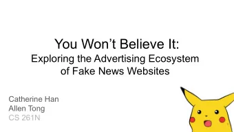 You Wont Believe It:  Exploring the Advertising Ecosystem  of Fake News Websites  Catherine Han