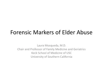 Forensic Markers of Elder Abuse  Laura Mosqueda, M.D.  Chair and Professor of Family Medicine and