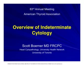 Overview of Indeterminate  Cytology  Scott Boerner MD FRCPC  Head Cytopathology, University Health