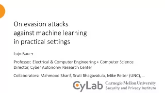 On evasion attacks  against machine learning  in practical settings  Lujo Bauer  Professor,
