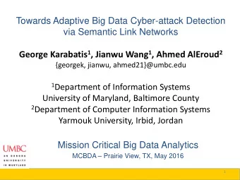 George Karabatis 1 , Jianwu Wang 1 , Ahmed AlEroud 2  {georgek, jianwu, ahmed21}@umbc.edu 1