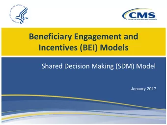 Beneficiary Engagement and  Incentives (BEI) Models  Shared Decision Making (SDM) Model  January