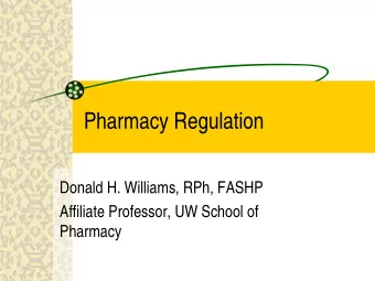 Pharmacy Regulation  Donald H. Williams, RPh, FASHP  Affiliate Professor, UW School of  Pharmacy