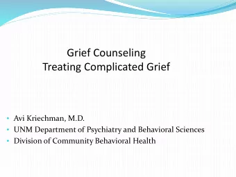 Grief Counseling  Treating Complicated Grief  Avi Kriechman, M.D.  UNM Department of