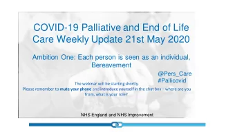 COVID-19 Palliative and End of Life  Care Weekly Update 21st May 2020  Ambition One: Each person is