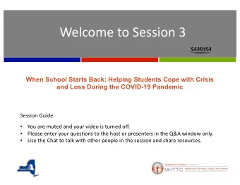 Welcome to Session 3  When School Starts Back: Helping Students Cope with Crisis  and Loss During