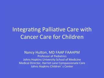 Integra(ng)Pallia(ve)Care)with)  Cancer)Care)for)Children))  Nancy)Hu9on,)MD)FAAP)FAAHPM)