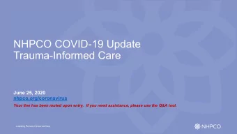 NHPCO COVID-19 Update  Trauma-Informed Care  June 25, 2020  nhpco.org/coronavirus  Your line has