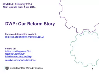 DWP: Our Reform Story  For more information contact:  corporate.stakeholders@dwp.gsi.gov.uk  Follow