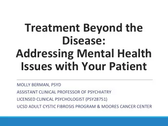 Treatment Beyond the  Disease:  Addressing Mental Health  Issues with Your Patient  MOLLY BERMAN,
