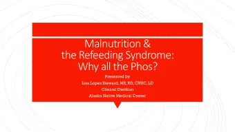Malnutrition &amp;  the Refeeding Syndrome:  Why all the Phos?  Presented by  Lisa Lopez Steward,