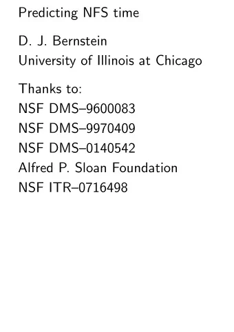 Predicting NFS time  D. J. Bernstein  University of Illinois at Chicago  Thanks to:  NSF