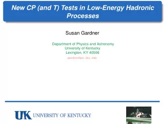 New CP (and T) Tests in Low-Energy Hadronic  Processes  Susan Gardner  Department of Physics and