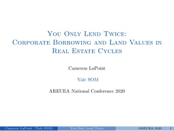You Only Lend Twice:  Corporate Borrowing and Land Values in  Real Estate Cycles  Cameron LaPoint