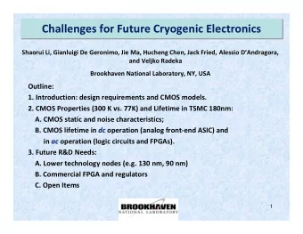 Challenges for Future Cryogenic Electronics Challenges for Future Cryogenic Electronics Shaorui Li,