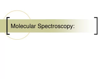 Molecular Spectroscopy:  Molecular Spectroscopy  How are some molecular    parameters