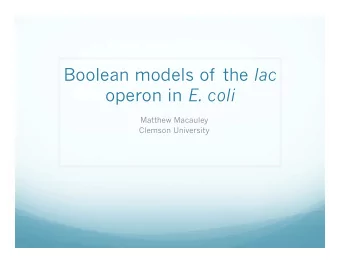 Boolean models of the lac operon in E. coli  Matthew Macauley  Clemson University  Gene expression