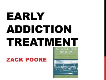EARLY  ADDICTION  TREATMENT  ZACK POORE  OUTLINE  The development of treatment options for