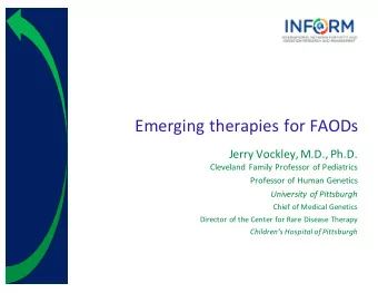 Emerging therapies for FAODs  Jerry Vockley, M.D., Ph.D.  Cleveland Family Professor of Pediatrics