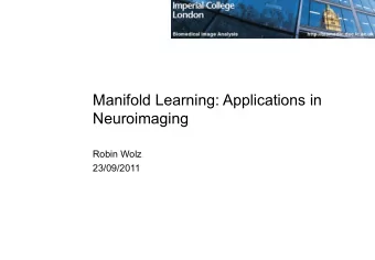 Manifold Learning: Applications in  Neuroimaging  Robin Wolz  23/09/2011  Overview   Manifold