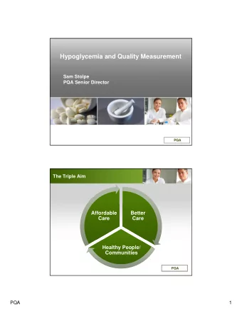 Hypoglycemia and Quality Measurement  Sam Stolpe  PQA Senior Director  PQA  The Triple Aim