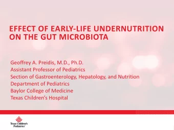 EFFECT OF EARLY-LIFE UNDERNUTRITION  ON THE GUT MICROBIOTA  Geoffrey A. Preidis, M.D., Ph.D.