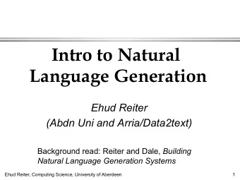 Intro to Natural  Language Generation  Ehud Reiter  (Abdn Uni and Arria/Data2text) Background read: