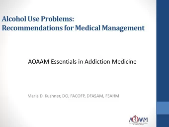 Recommendations for Medical Management  AOAAM Essentials in Addiction Medicine  Marla D. Kushner,