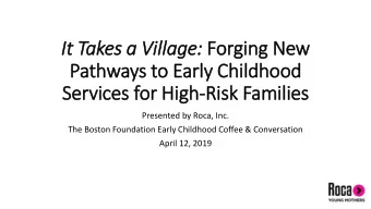 Pathways to Early Childhood  Services for Hig  igh-Risk Families  Presented by Roca, Inc.  The