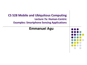 CS 528 Mobile and Ubiquitous Computing  Lecture 7a: Human-Centric  Examples: Smartphone Sensing