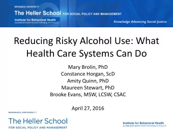 Reducing Risky Alcohol Use: What  Health Care Systems Can Do  Mary Brolin, PhD  Constance Horgan,