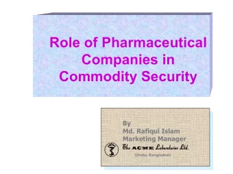 Role of Pharmaceutical  Companies in  Commodity Security  By  Md. Rafiqul Islam  Marketing Manager