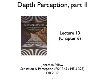 Depth Perception, part II  Lecture 13  (Chapter 6)  Jonathan Pillow Sensation &amp; Perception (PSY
