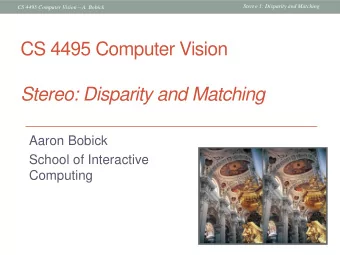 CS 4495 Computer Vision Stereo: Disparity and Matching  Aaron Bobick  School of Interactive