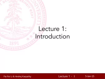 Lecture 1:  Introduction  1    5-Jan-15   Lecture 1 -  Fei-Fei Li &amp; Andrej