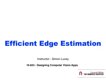 Efficient Edge Estimation  Instructor - Simon Lucey  16-623 - Designing Computer Vision Apps  Today