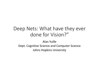 Deep Nets: What have they ever  done for Vision?  Alan Yuille  Dept. Cognitive Science and