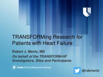 TRANSFORMing Research for  Patients with Heart Failure  Robert J. Mentz, MD  On behalf of the