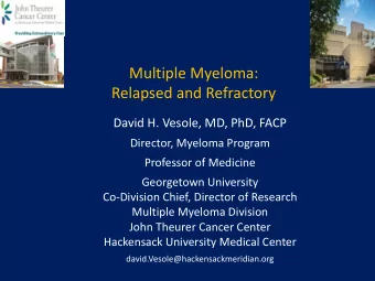 Multiple Myeloma:  Relapsed and Refractory  David H. Vesole, MD, PhD, FACP  Director, Myeloma