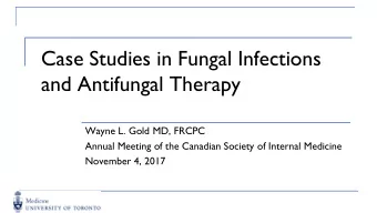 Case Studies in Fungal Infections  and Antifungal Therapy  Wayne L. Gold MD, FRCPC  Annual Meeting