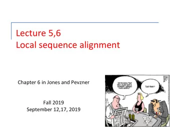 Lecture 5,6  Local sequence alignment  Chapter 6 in Jones and Pevzner  Fall 2019  September 12,17,