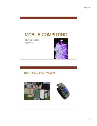 MOBILE COMPUTING  CSE 40814/60814  Fall 2015  The Past  The Present  1  11/3/15  Steve Mann