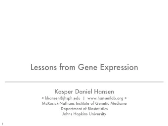 Lessons from Gene Expression  Kasper Daniel Hansen  &lt; khansen@jhsph.edu  |  www.hansenlab.org