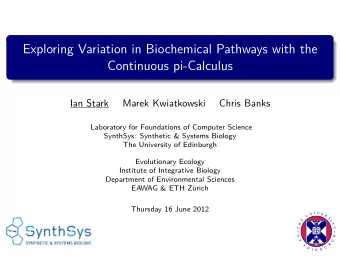 Exploring Variation in Biochemical Pathways with the  Continuous pi-Calculus  Ian Stark  Marek