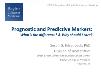 Prognostic and Predictive Markers:  Whats the difference? &amp; Why should I care?  Susan G.