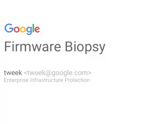 Firmware Biopsy  tweek &lt;tweek@google.com&gt;  Enterprise Infrastructure Protection  Agenda