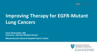 Improving Therapy for EGFR-Mutant  Lung Cancers  Zosia Piotrowska, MD  Instructor, Harvard Medical