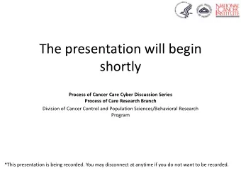 The presentation will begin shortly  Process of Cancer Care Cyber Discussion Series  Process of