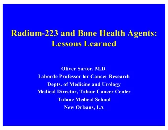 Radium-223 and Bone Health Agents:  Lessons Learned  Oliver Sartor, M.D.  Laborde Professor for