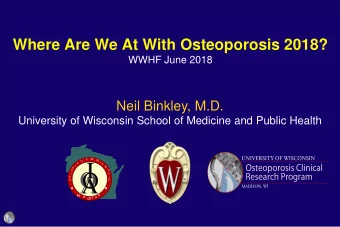 Where Are We At With Osteoporosis 2018?  WWHF June 2018  Neil Binkley, M.D.  University of